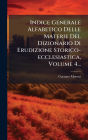 Indice Generale Alfabetico Delle Materie Del Dizionario Di Erudizione Storico-ecclesiastica, Volume 4...