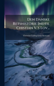 Title: Den Danske Retshistorie Indtil Chistian V.'s Lov..., Author: Christian Ludvig Ernst Stemann