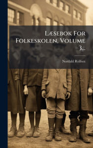 Title: Lï¿½]sebok For Folkeskolen, Volume 3..., Author: Nordahl Rolfsen