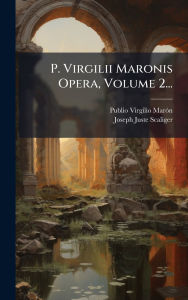 Title: P. Virgilii Maronis Opera, Volume 2..., Author: Publio Virgilio Marï3n