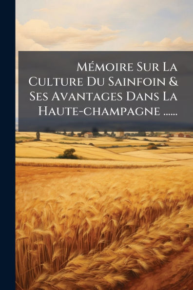 Mï¿½(c)moire Sur La Culture Du Sainfoin & Ses Avantages Dans Haute-champagne ......