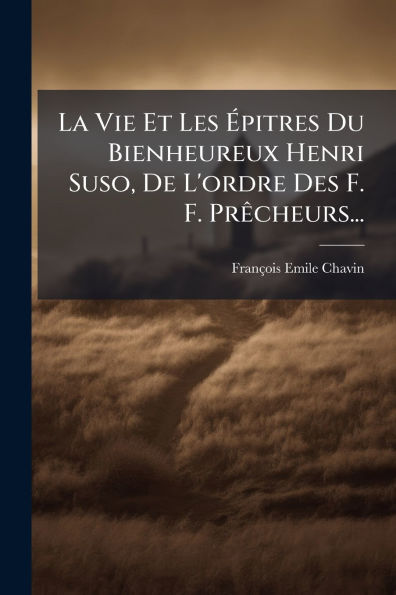 La Vie Et Les ï¿½pitres Du Bienheureux Henri Suso, De L'ordre Des F. Prï¿½acheurs...