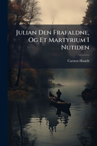 Title: Julian Den Frafaldne, Og Et Martyrium I Nutiden, Author: Carsten Hauch
