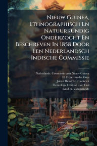 Title: Nieuw Guinea, Ethnographisch En Natuurkundig Onderzocht En Beschreven In 1858 Door Een Nederlandsch Indische Commissie, Author: Netherlands Commissie Voor Nieuw Gui
