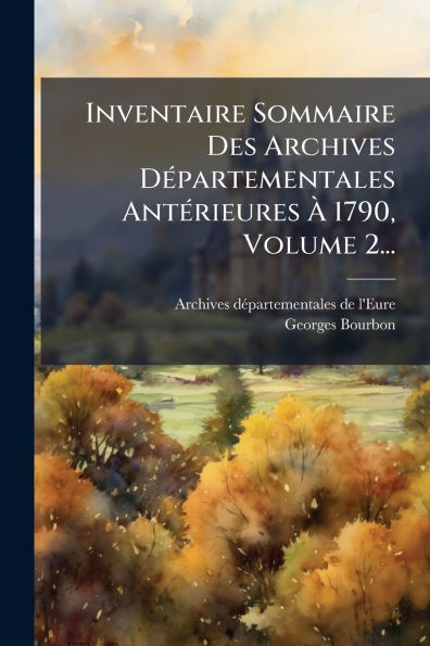 Inventaire Sommaire Des Archives D�(c)partementales Ant�(c)rieures � 1790, Volume 2...