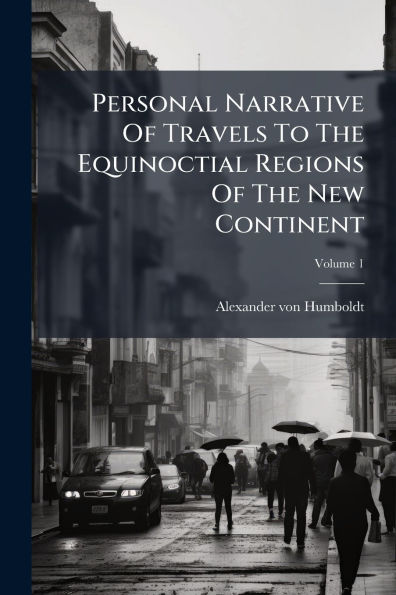 Personal Narrative Of Travels To The Equinoctial Regions New Continent