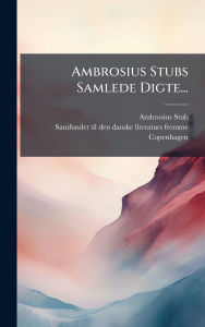 Title: Ambrosius Stubs Samlede Digte..., Author: Ambrosius Stub