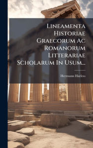Title: Lineamenta Historiae Graecorum Ac Romanorum Litterariae Scholarum In Usum..., Author: Hermann Harless
