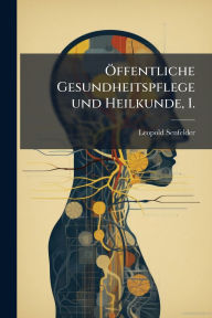 Title: ï¿½-ffentliche Gesundheitspflege und Heilkunde, I., Author: Leopold Senfelder