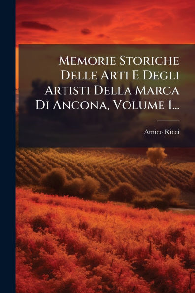 Memorie Storiche Delle Arti E Degli Artisti Della Marca Di Ancona, Volume 1...