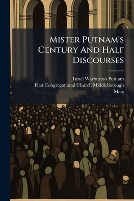 Mister Putnam's Century And Half Discourses