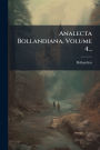 Analecta Bollandiana, Volume 4...