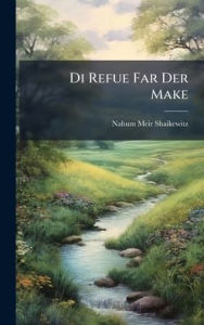 Title: Di Refue Far Der Make, Author: Nahum Meir Shaikewitz