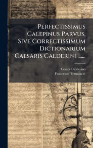 Title: Perfectissimus Calepinus Parvus, Sive Correctissimum Dictionarium Caesaris Calderini ......, Author: Cesare Calderino