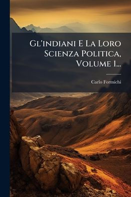 Gl'indiani E La Loro Scienza Politica, Volume 1...