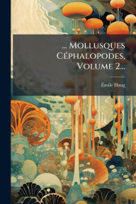 Title: ... Mollusques Cï¿½(c)phalopodes, Volume 2..., Author: ï‰mile Haug