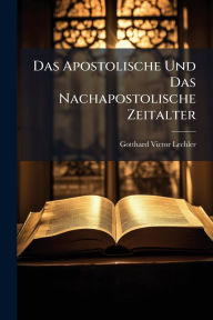 Title: Das Apostolische Und Das Nachapostolische Zeitalter, Author: Gotthard Victor Lechler