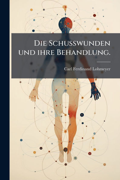 Die Schusswunden und ihre Behandlung.