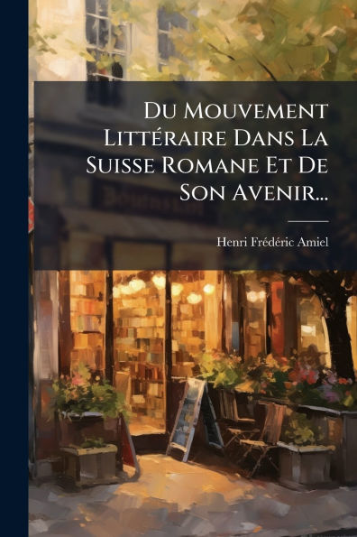 Du Mouvement Littï¿½(c)raire Dans La Suisse Romane Et De Son Avenir...