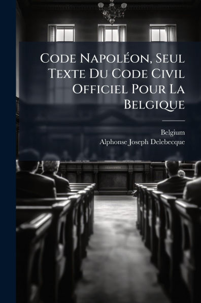 Code Napol�(c)on, Seul Texte Du Civil Officiel Pour La Belgique