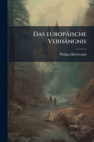 Title: Das europï¿½ische Verhï¿½ngnis, Author: Philipp Hiltebrandt