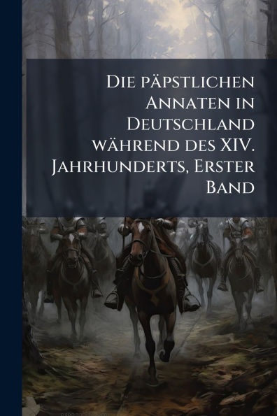 Die pï¿½pstlichen Annaten Deutschland wï¿½hrend des XIV. Jahrhunderts, Erster Band