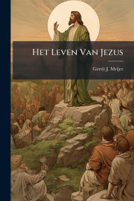 Title: Het Leven Van Jezus, Author: Gerrit J Meijer