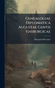 Title: Genealogiae Diplomatica Augustae Gentis Hasburgicae, Author: Marquard Herrgott