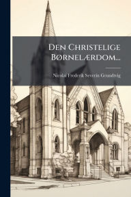 Title: Den Christelige Bï¿½, rnelï¿½]rdom..., Author: Nicolai Frederik Severin Grundtvig