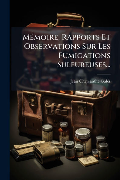 Mï¿½(c)moire, Rapports Et Observations Sur Les Fumigations Sulfureuses...