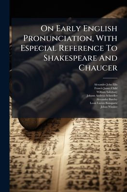 On Early English Pronunciation, With Especial Reference To Shakespeare And Chaucer