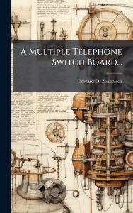 Title: A Multiple Telephone Switch Board..., Author: Edward O Zwietusch