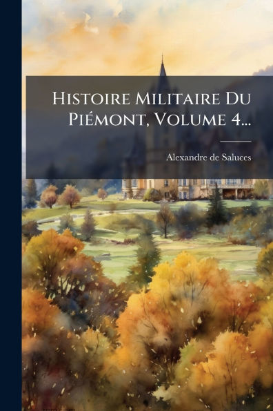 Histoire Militaire Du Piï¿½(c)mont, Volume 4...