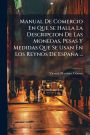 Manual De Comercio En Que Se Halla La Descripcion De Las Monedas, Pesas Y Medidas Que Se Usan En Los Reynos De Espaï¿½a ...