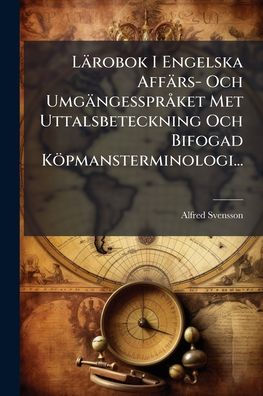 L�robok I Engelska Aff�rs- Och Umg�ngesspr� ket Met Uttalsbeteckning Bifogad K�pmansterminologi...