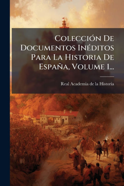 Colecciï¿½3n De Documentos Inï¿½(c)ditos Para La Historia Espaï¿½a, Volume 1...