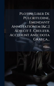 Title: Plotini Liber De Pulcritudine, Emendavit Annotationem [&c.] Adjecit F. Creuzer. Accedunt Anecdota Graeca..., Author: Plotinus