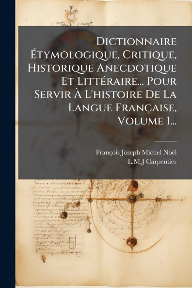Dictionnaire ï¿½tymologique, Critique, Historique Anecdotique Et Littï¿½(c)raire... Pour Servir ï¿½ L'histoire De La Langue Franï¿½aise, Volume 1...
