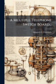 Title: A Multiple Telephone Switch Board..., Author: Edward O Zwietusch