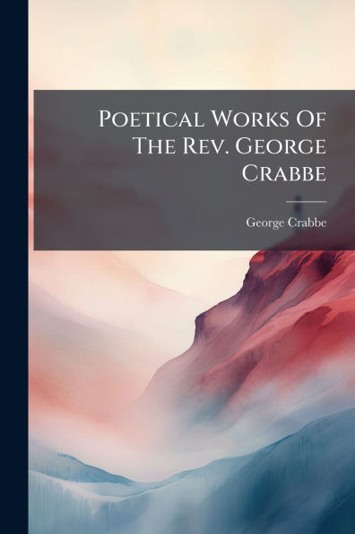 Poetical Works Of The Rev. George Crabbe