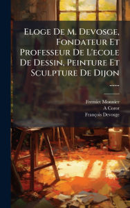 Title: Eloge De M. Devosge, Fondateur Et Professeur De L'ecole De Dessin, Peinture Et Sculpture De Dijon ......, Author: Fremiet-Monnier