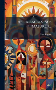 Title: Aberglauben Aus Masuren..., Author: Max Tïppen