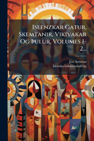 Title: Islenzkar Gatur, Skemtanir, Vikivakar Og ï¿½žulur, Volumes 1-2..., Author: Jï3n ï Rnason