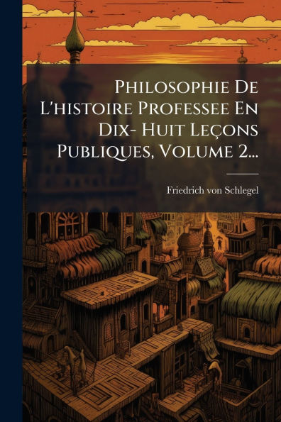 Philosophie De L'histoire Professee En Dix- Huit Leï¿½ons Publiques, Volume 2...