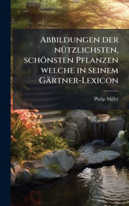 Title: Abbildungen der nï¿½1/4tzlichsten, schï¿½nsten Pflanzen welche in seinem Gï¿½rtner-Lexicon, Author: Philip Miller