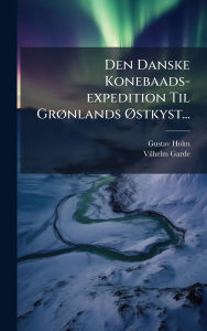 Title: Den Danske Konebaads-expedition Til Grï¿½, nlands ï¿½~stkyst..., Author: Gustav Holm