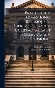 Title: Practicarum Quaestiones Rerumque In Supremis Belgarum Curiis Actarum Et Observatarum Decisiones, Author: Paulus Christinaeus