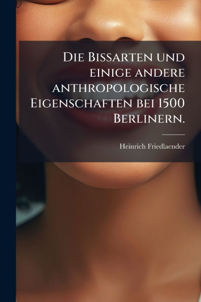 Die Bissarten und einige andere anthropologische Eigenschaften bei 1500 Berlinern.
