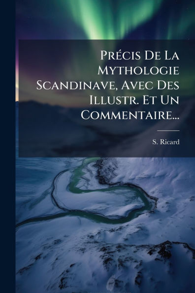 Prï¿½(c)cis De La Mythologie Scandinave, Avec Des Illustr. Et Un Commentaire...