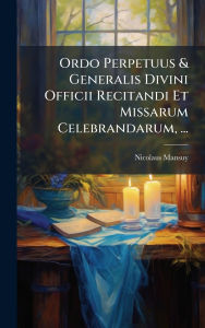Title: Ordo Perpetuus & Generalis Divini Officii Recitandi Et Missarum Celebrandarum, ..., Author: Nicolaus Mansuy